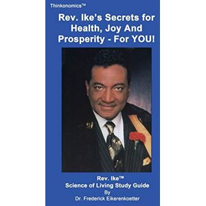 Eikerenkoetter, Frederick Rev. Ike's Secrets For Health, Joy and Prosperity, For YOU: A Science Of Living Study Guide Eikerenkoetter, Frederick Rev. Ike's Secrets For Health, Joy and Prosperity, For YOU: A Science Of Living Study Guide