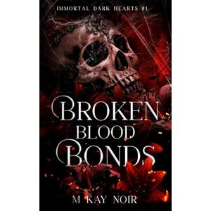 Noir, M Kay Broken Blood Bonds: Immortal Dark Hearts #1 Noir, M Kay Broken Blood Bonds: Immortal Dark Hearts #1