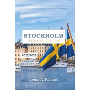 Richard, Leena .A. STOCKHOLM TRAVEL GUIDE 2025/2026: The Insider’s Guide to Stockholm: Practical Tips, Local Secrets, and Unforgettable Experiences for Every Traveler Richard, Leena .A. STOCKHOLM TRAVEL GUIDE 2025/2026: The Insider’s Guide to Stockholm: Practical Tips, Local Secrets, and Unforgettable Experiences for Every Traveler