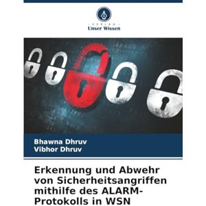 Dhruv, Bhawna Erkennung und Abwehr von Sicherheitsangriffen mithilfe des ALARM-Protokolls in WSN Dhruv, Bhawna Erkennung und Abwehr von Sicherheitsangriffen mithilfe des ALARM-Protokolls in WSN