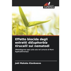 Makoka Kiankweno, Joël Effetto biocida degli estratti diEuphorbia tirucalli sui nematodi: (Meloidogynes spp) sulla soia nel comune di Mont-Ngafula/Kinshasa Makoka Kiankweno, Joël Effetto biocida degli estratti diEuphorbia tirucalli sui nematodi: (Meloidogynes spp) sulla soia nel comune di Mont-Ngafula/Kinshasa