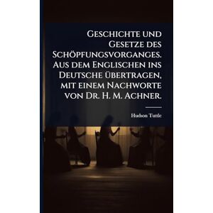 Tuttle, Hudson Geschichte und Gesetze des Schöpfungsvorganges. Aus dem Englischen ins Deutsche Ã1/4bertragen, mit einem Nachworte von Dr. H. M. Achner. Tuttle, Hudson Geschichte und Gesetze des Schöpfungsvorganges. Aus dem Englischen ins Deutsche Ã1/4bertragen, mit einem Nachworte von Dr. H. M. Achner.