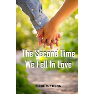 YOUNG, BLAKE RAY The Second Time We Fell in Love: When Broken Hearts Meet Again, Can They Rewrite the Story of Forever? YOUNG, BLAKE RAY The Second Time We Fell in Love: When Broken Hearts Meet Again, Can They Rewrite the Story of Forever?