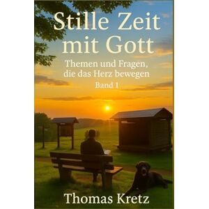 Kretz, Thomas Stille Zeit mit Gott: Themen und Fragen, die das Herz bewegen (Band 1) Kretz, Thomas Stille Zeit mit Gott: Themen und Fragen, die das Herz bewegen (Band 1)