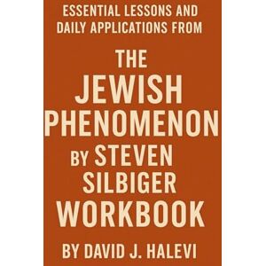Halevi, David J. Essential Lessons and Daily Applications from The Jewish Phenomenon by Steven Silbiger Workbook Halevi, David J. Essential Lessons and Daily Applications from The Jewish Phenomenon by Steven Silbiger Workbook