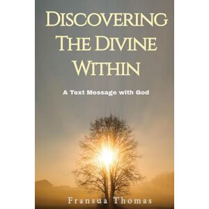 Thomas, Fransua Discovering the Divine Within: A Text Message with God Thomas, Fransua Discovering the Divine Within: A Text Message with God