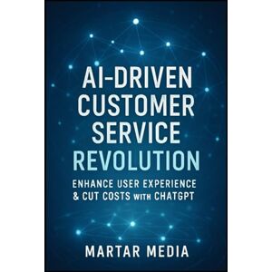 Media, MarTar AI-Driven Customer Service Revolution: Enhance User Experience & Cut Costs with ChatGPT: Discover Case Studies of Successful AI Implementations in Customer Support for Business Growth Media, MarTar AI-Driven Customer Service Revolution: Enhance User Experience & Cut Costs with ChatGPT: Discover Case Studies of Successful AI Implementations in Customer Support for Business Growth