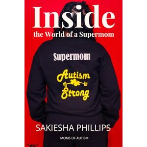 Philips Inside the World of a Supermom: A raw autism mom diary of faith, strength, and the love that saved her. Philips Inside the World of a Supermom: A raw autism mom diary of faith, strength, and the love that saved her.