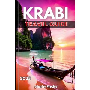 Wesley, Charles Krabi Travel Guide 2025: Experience Krabi Like Never Before with Hidden Beaches, Top Attractions, Insider Tips, and Smart Travel Hacks. Wesley, Charles Krabi Travel Guide 2025: Experience Krabi Like Never Before with Hidden Beaches, Top Attractions, Insider Tips, and Smart Travel Hacks.