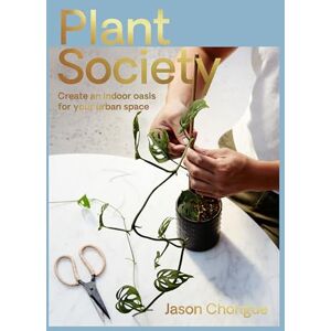 Jason Chongue Plant Society: Create an Indoor Oasis for Your Urban Space Jason Chongue Plant Society: Create an Indoor Oasis for Your Urban Space