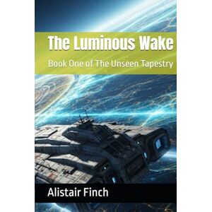 Finch, Alistair The Luminous Wake: Book One of The Unseen Tapestry (The Unseen Tapestry Series) Finch, Alistair The Luminous Wake: Book One of The Unseen Tapestry (The Unseen Tapestry Series)