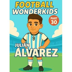 Universe, Wonderkids FOOTBALL WONDERKIDS: Julián Álvarez (Part 30): The Inspiring Soccer Journey for Young Fans (FOOTBALL WONDERKIDS The Inspiring Soccer Journey for Young Fans) Universe, Wonderkids FOOTBALL WONDERKIDS: Julián Álvarez (Part 30): The Inspiring Soccer Journey for Young Fans (FOOTBALL WONDERKIDS The Inspiring Soccer Journey for Young Fans)