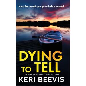 Beevis, Keri Dying to Tell: A suspenseful, completely addictive psychological thriller from Keri Beevis Beevis, Keri Dying to Tell: A suspenseful, completely addictive psychological thriller from Keri Beevis