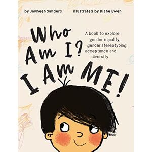 Sanders, Jayneen Who Am I? I Am Me!: A book to explore gender equality, acceptance and diversity Sanders, Jayneen Who Am I? I Am Me!: A book to explore gender equality, acceptance and diversity