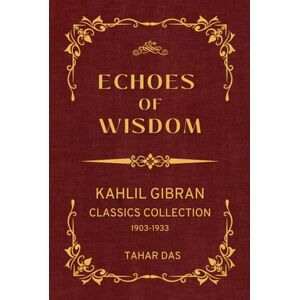 Gibran, Kahlil Echoes of Wisdom: Kahlil Gibran Classics Collection 1903-1933 (Translated) (Illustrated) Gibran, Kahlil Echoes of Wisdom: Kahlil Gibran Classics Collection 1903-1933 (Translated) (Illustrated)