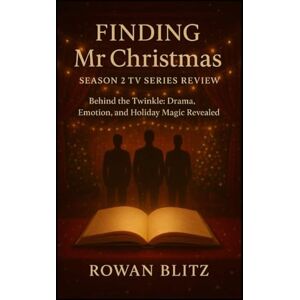 Blitz, Rowan Finding Mr Christmas Season 2 TV Series Review: Behind the Twinkle: Drama, Emotion, and Holiday Magic Revealed (Finding Mr. Christmas – A Journey Through Love, Hope, and Holiday Miracles) Blitz, Rowan Finding Mr Christmas Season 2 TV Series Review: Behind the Twinkle: Drama, Emotion, and Holiday Magic Revealed (Finding Mr. Christmas – A Journey Through Love, Hope, and Holiday Miracles)