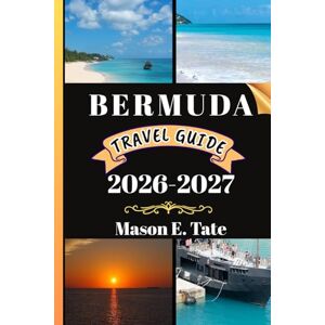 Tate, Mason E. BERMUDA TRAVEL GUIDE 2026-2027: Your travel companion To Explore and Enjoy the attractions of this must-visit destination. (Epic Journeys Travel Series) Tate, Mason E. BERMUDA TRAVEL GUIDE 2026-2027: Your travel companion To Explore and Enjoy the attractions of this must-visit destination. (Epic Journeys Travel Series)