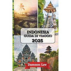 Lee INDONESIA GUIDA DI VIAGGIO 2025: Il tuo manuale per terre sacre, rive segrete e spiriti in volo Lee INDONESIA GUIDA DI VIAGGIO 2025: Il tuo manuale per terre sacre, rive segrete e spiriti in volo