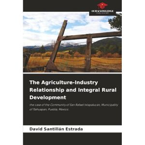 SANTILLAN ESTRADA, DAVID The Agriculture-Industry Relationship and Integral Rural Development: the case of the Community of San Rafael Ixtapalucan, Municipality of Tlahuapan, Puebla, Mexico. SANTILLAN ESTRADA, DAVID The Agriculture-Industry Relationship and Integral Rural Development: the case of the Community of San Rafael Ixtapalucan, Municipality of Tlahuapan, Puebla, Mexico.