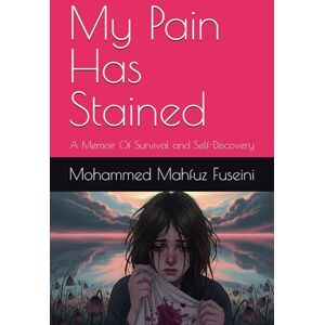 Fuseini, Mr Mohammed Mahfuz My Pain Has Stained: A Memoir Of Survival and Self-Discovery Fuseini, Mr Mohammed Mahfuz My Pain Has Stained: A Memoir Of Survival and Self-Discovery
