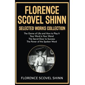 Shinn, Florence Scovel Florence Scovel Shinn Selected Works Collection: The Game of Life and How to Play It, Your Word is Your Wand, The Secret Door to Success, The Power of the Spoken Word Shinn, Florence Scovel Florence Scovel Shinn Selected Works Collection: The Game of Life and How to Play It, Your Word is Your Wand, The Secret Door to Success, The Power of the Spoken Word