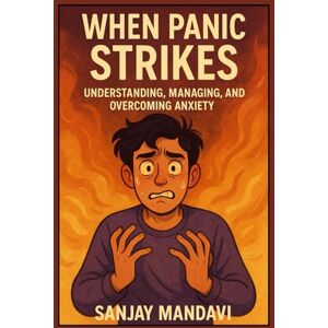 Mandavi, Sanjay When Panic Strikes: Understanding, Managing, and Overcoming Anxiety (Health Care Book By Sanjay Mandavi) Mandavi, Sanjay When Panic Strikes: Understanding, Managing, and Overcoming Anxiety (Health Care Book By Sanjay Mandavi)