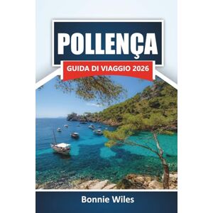 Wiles, Bonnie POLLENÇA GUIDA DI VIAGGIO 2026: Scopri le spiagge, i monumenti storici, la cucina locale e le avventure all'aria aperta nel nord di Maiorca Wiles, Bonnie POLLENÇA GUIDA DI VIAGGIO 2026: Scopri le spiagge, i monumenti storici, la cucina locale e le avventure all'aria aperta nel nord di Maiorca