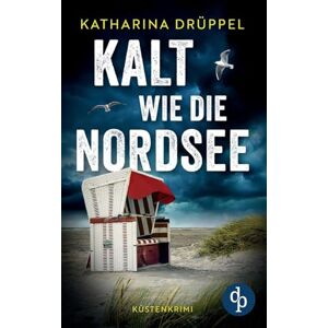 Drüppel, Katharina Kalt wie die Nordsee Der spannende Küstenkrimi zwischen Aurich und den Inseln Spiekeroog und Langeoog Drüppel, Katharina Kalt wie die Nordsee Der spannende Küstenkrimi zwischen Aurich und den Inseln Spiekeroog und Langeoog