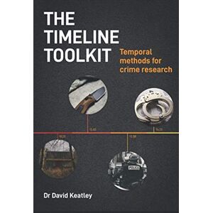 Keatley, Dr David The Timeline Toolkit: Temporal methods for crime research Keatley, Dr David The Timeline Toolkit: Temporal methods for crime research