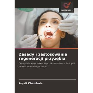 Chambole, Anjali Zasady i zastosowania regeneracji przyzębia: "Kompleksowy przewodnik po biomateriałach, biologii i podejściach chirurgicznych": "Kompleksowy ... biologii i podej¿ciach chirurgicznych Chambole, Anjali Zasady i zastosowania regeneracji przyzębia: "Kompleksowy przewodnik po biomateriałach, biologii i podejściach chirurgicznych": "Kompleksowy ... biologii i podej¿ciach chirurgicznych