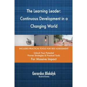 Gerardus Blokdyk - The Art of Service The Learning Leader: Continuous Development in a Changing World Gerardus Blokdyk - The Art of Service The Learning Leader: Continuous Development in a Changing World