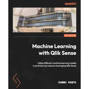 Ranta, Hannu Machine Learning with Qlik Sense: Utilize different machine learning models in practical use cases by leveraging Qlik Sense Ranta, Hannu Machine Learning with Qlik Sense: Utilize different machine learning models in practical use cases by leveraging Qlik Sense