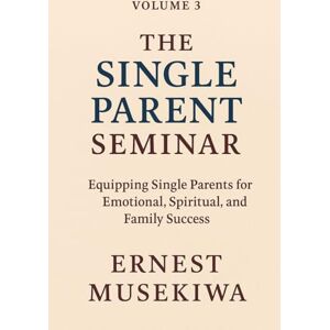 Musekiwa, Dr. Ernest The Single Parent Seminar: Equipping Single Parents for Emotional, Spiritual, and Family Success: 3 (The Relationship Formation Trilogy) Musekiwa, Dr. Ernest The Single Parent Seminar: Equipping Single Parents for Emotional, Spiritual, and Family Success: 3 (The Relationship Formation Trilogy)