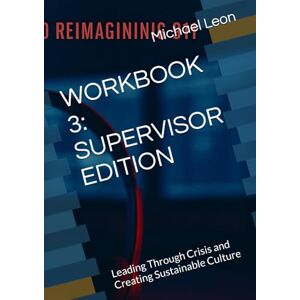 Leon, Michael WORKBOOK 3: SUPERVISOR EDITION: Leading Through Crisis and Creating Sustainable Culture (WORKBOOK SERIES: RE-IMAGINING 911) Leon, Michael WORKBOOK 3: SUPERVISOR EDITION: Leading Through Crisis and Creating Sustainable Culture (WORKBOOK SERIES: RE-IMAGINING 911)