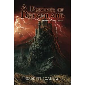 Boatman, Garrett A Prisoner of Dreamland: and Other Oneiric Terrors Boatman, Garrett A Prisoner of Dreamland: and Other Oneiric Terrors