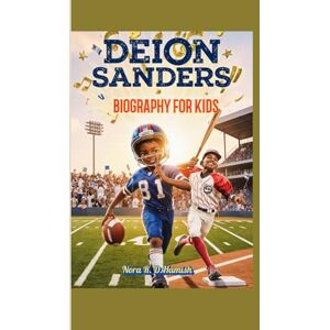 Hamish, Nora R.D. DEION SANDERS BIOGRAPHY FOR KIDS: The Daring, Double-Sport Story of a Boy Who Believed He Could Do Anything Hamish, Nora R.D. DEION SANDERS BIOGRAPHY FOR KIDS: The Daring, Double-Sport Story of a Boy Who Believed He Could Do Anything