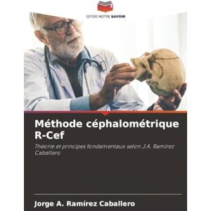 Ramírez Caballero, Jorge A. Méthode céphalométrique R-Cef: Théorie et principes fondamentaux selon J.A. Ramírez Caballero Ramírez Caballero, Jorge A. Méthode céphalométrique R-Cef: Théorie et principes fondamentaux selon J.A. Ramírez Caballero