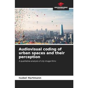 Hartmann, Isabel Audiovisual coding of urban spaces and their perception: A qualitative analysis of city image films Hartmann, Isabel Audiovisual coding of urban spaces and their perception: A qualitative analysis of city image films