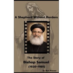 Mansour, Mark A Shepherd Without Borders. The Story of Bishop Samuel (1920–1981): A Life That Still Teaches Us How to Stand (Spiritual) Mansour, Mark A Shepherd Without Borders. The Story of Bishop Samuel (1920–1981): A Life That Still Teaches Us How to Stand (Spiritual)