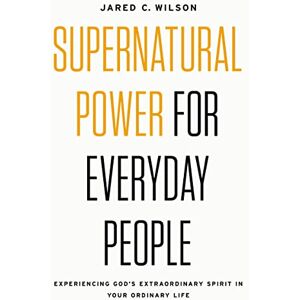 Wilson Supernatural Power for Everyday People: Experiencing God’s Extraordinary Spirit in Your Ordinary Life Wilson Supernatural Power for Everyday People: Experiencing God’s Extraordinary Spirit in Your Ordinary Life