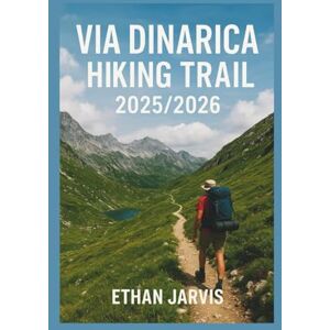 Jarvis, Ethan VIA DINARICA HIKING TRAIL 2025/2026: Hiking the Balkans: Complete Guide to the Via Dinarica Trails Through Slovenia, Croatia, Bosnia, Montenegro, Albania & Kosovo (The Traveler's Companion) Jarvis, Ethan VIA DINARICA HIKING TRAIL 2025/2026: Hiking the Balkans: Complete Guide to the Via Dinarica Trails Through Slovenia, Croatia, Bosnia, Montenegro, Albania & Kosovo (The Traveler's Companion)
