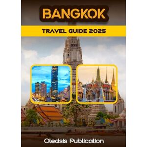 PUBLICATION, OLEDSIS BANGKOK TRAVEL GUIDE 2025: "Navigate Bangkok with Confidence: Smart Travel Tips, Must-See Spots, and Local Secrets PUBLICATION, OLEDSIS BANGKOK TRAVEL GUIDE 2025: "Navigate Bangkok with Confidence: Smart Travel Tips, Must-See Spots, and Local Secrets