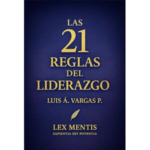 Vargas P., Luis Á. Las 21 reglas del liderazgo: Para inspirar, guiar y multiplicar resultados desde la visión, la integridad y el ejemplo Vargas P., Luis Á. Las 21 reglas del liderazgo: Para inspirar, guiar y multiplicar resultados desde la visión, la integridad y el ejemplo