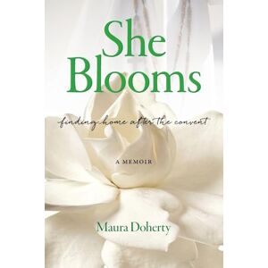 Doherty, Maura She Blooms: Finding Home After the Convent, a Memoir Doherty, Maura She Blooms: Finding Home After the Convent, a Memoir