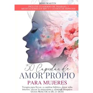 Martin, Ross 50 capsulas de amor propio para mujeres: terapia para llevar, a cambiar hábitos, sanar niña interior, elevar la autoestima y eliminar bloqueos. GUÍA PRACTICA DE 21 DIAS (libros de Amor Propio) Martin, Ross 50 capsulas de amor propio para mujeres: terapia para llevar, a cambiar hábitos, sanar niña interior, elevar la autoestima y eliminar bloqueos. GUÍA PRACTICA DE 21 DIAS (libros de Amor Propio)