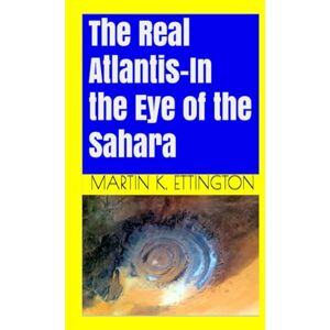 Ettington, Martin K The Real Atlantis-In the Eye of the Sahara Ettington, Martin K The Real Atlantis-In the Eye of the Sahara