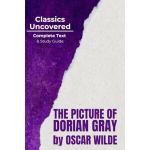 Wilde, Oscar The Picture of Dorian Gray (Classics Uncovered Edition): Complete Text and Study Guide Wilde, Oscar The Picture of Dorian Gray (Classics Uncovered Edition): Complete Text and Study Guide