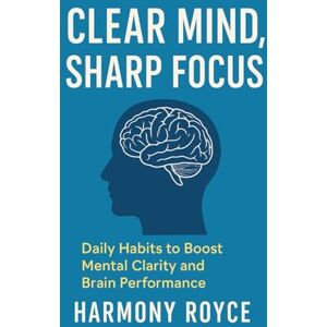 Royce, Harmony Clear Mind, Sharp Focus: Daily Habits to Boost Mental Clarity and Brain Performance: 67 (Health Matters) Royce, Harmony Clear Mind, Sharp Focus: Daily Habits to Boost Mental Clarity and Brain Performance: 67 (Health Matters)