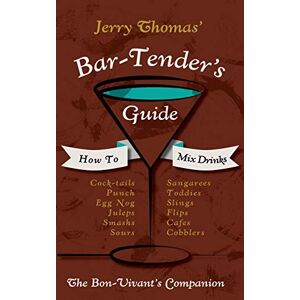 Thomas, Jerry Jerry Thomas' Bartenders Guide: How To Mix Drinks 1862 Reprint: A Bon Vivant's Companion Thomas, Jerry Jerry Thomas' Bartenders Guide: How To Mix Drinks 1862 Reprint: A Bon Vivant's Companion