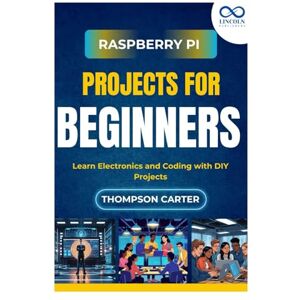 CARTER, THOMPSON Raspberry Pi Projects for Beginners: Learn Electronics and Coding with DIY Projects CARTER, THOMPSON Raspberry Pi Projects for Beginners: Learn Electronics and Coding with DIY Projects